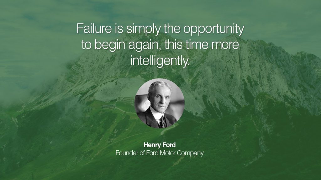 â€œFailure is just a resting place. It is an opportunity to begin again more intelligently.â€ â€“ Henry Ford